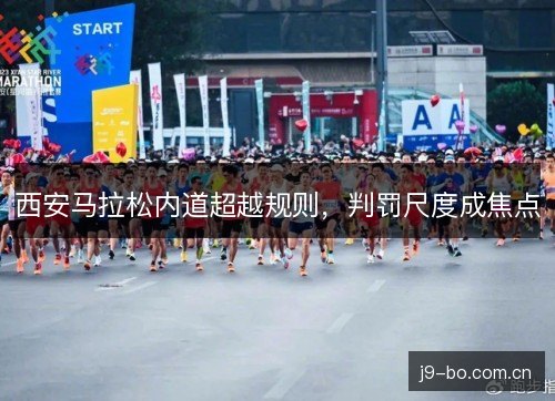 西安马拉松内道超越规则，判罚尺度成焦点