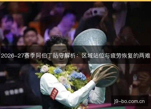 2026-27赛季阿伯丁防守解析：区域站位与疲劳恢复的两难